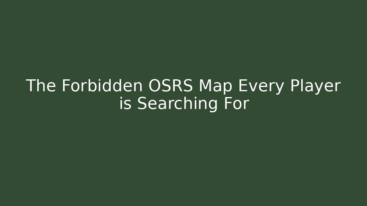 The Forbidden OSRS Map Every Player is Searching For