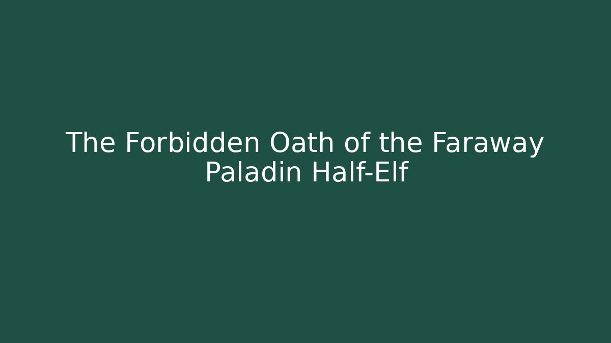 The Forbidden Oath of the Faraway Paladin Half-Elf