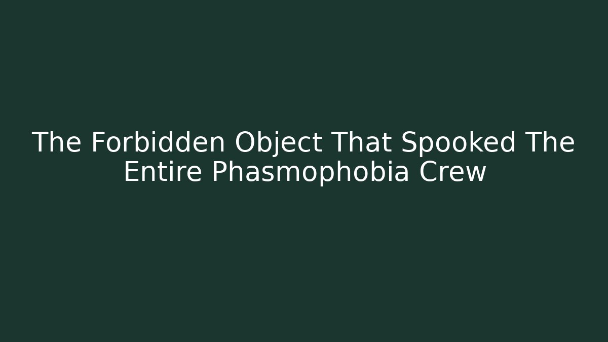 The Forbidden Object That Spooked The Entire Phasmophobia Crew