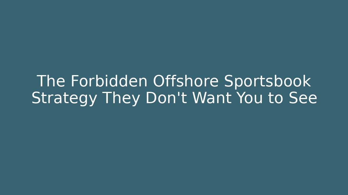 The Forbidden Offshore Sportsbook Strategy They Don't Want You to See