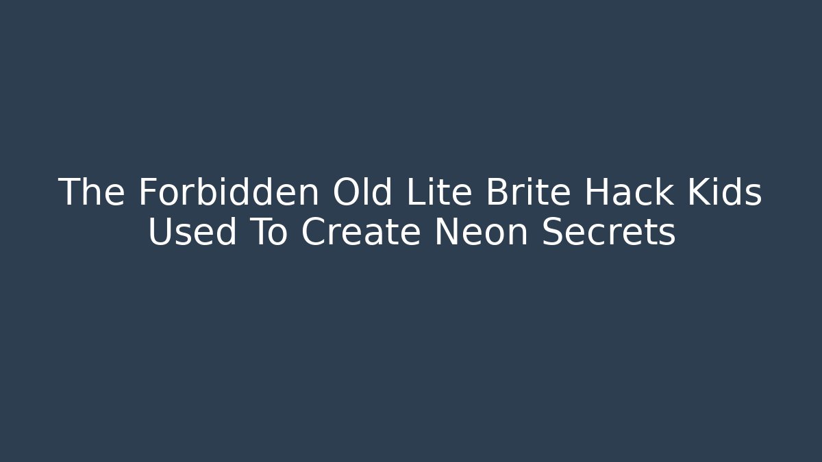 The Forbidden Old Lite Brite Hack Kids Used To Create Neon Secrets