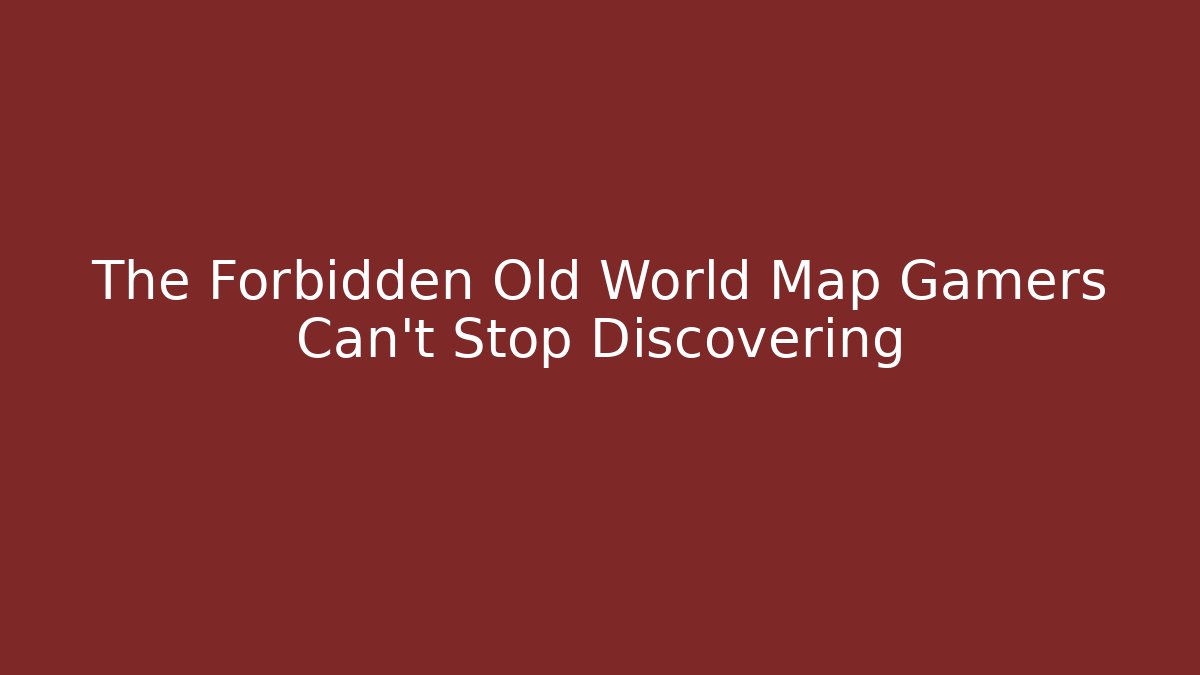 The Forbidden Old World Map Gamers Can't Stop Discovering - Critter Realm