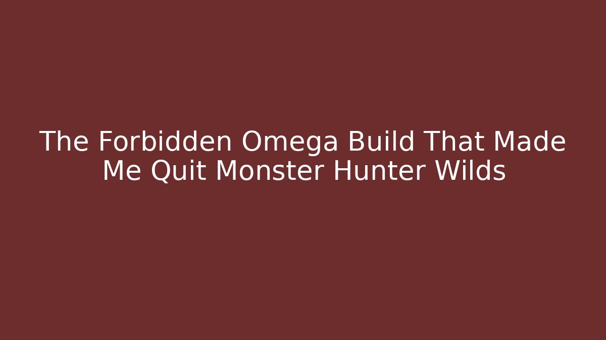 The Forbidden Omega Build That Made Me Quit Monster Hunter Wilds