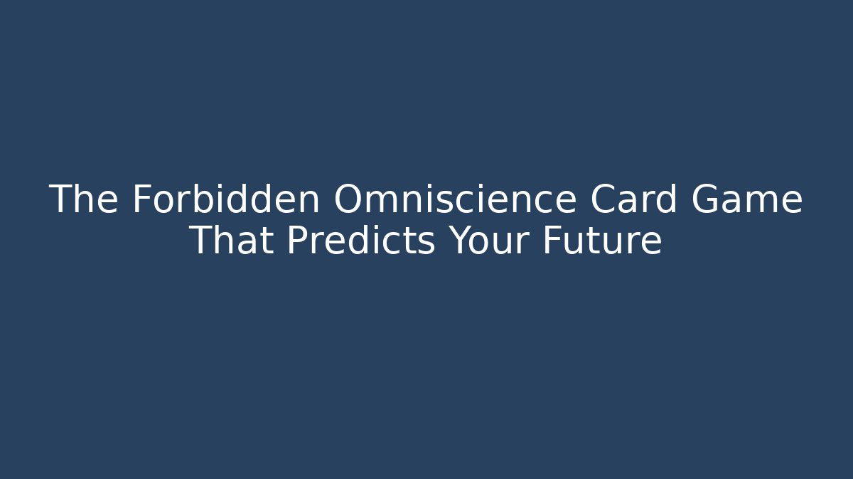The Forbidden Omniscience Card Game That Predicts Your Future