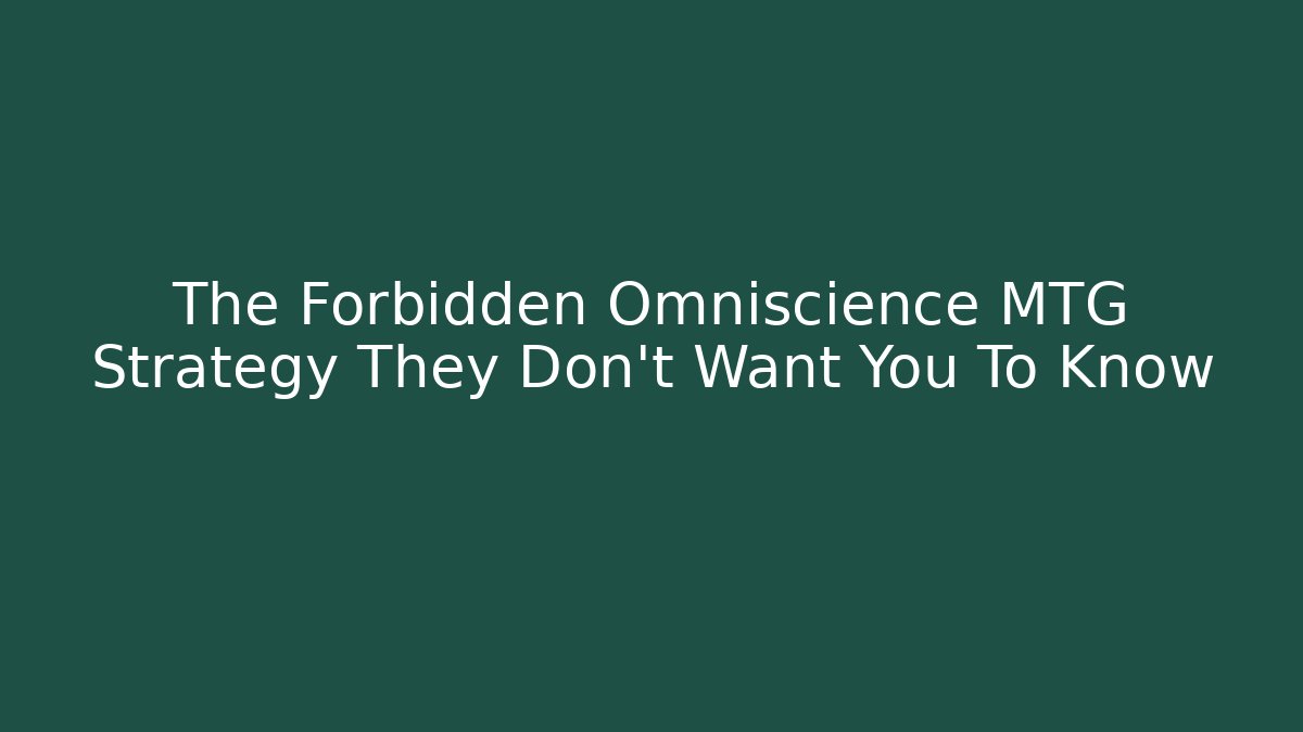 The Forbidden Omniscience MTG Strategy They Don't Want You To Know