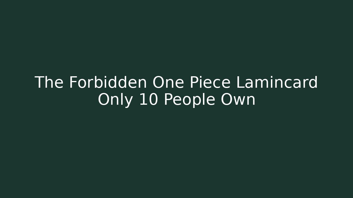 The Forbidden One Piece Lamincard Only 10 People Own