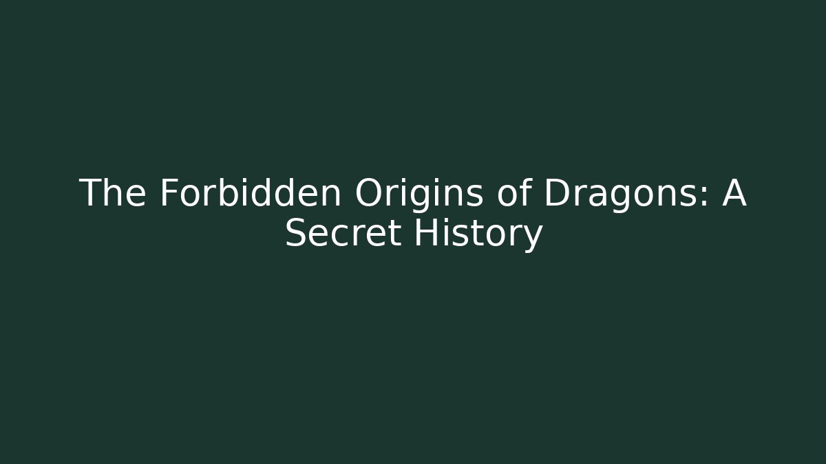 The Forbidden Origins of Dragons: A Secret History