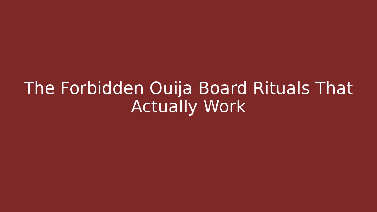 The Forbidden Ouija Board Rituals That Actually Work