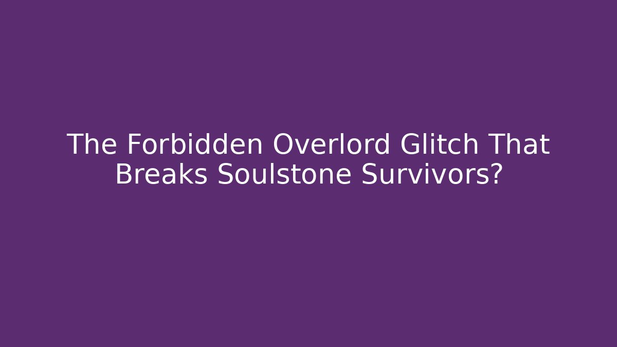 The Forbidden Overlord Glitch That Breaks Soulstone Survivors?