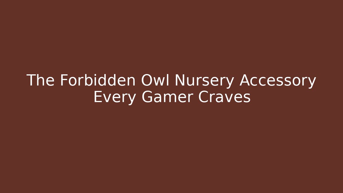The Forbidden Owl Nursery Accessory Every Gamer Craves