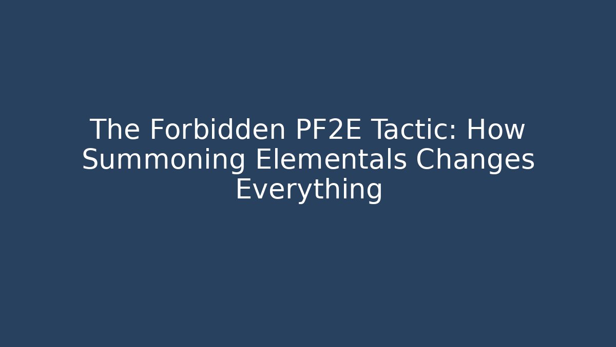 The Forbidden PF2E Tactic: How Summoning Elementals Changes Everything - Critter Realm