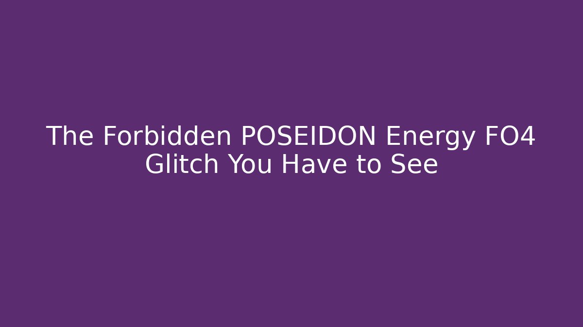 The Forbidden POSEIDON Energy FO4 Glitch You Have to See