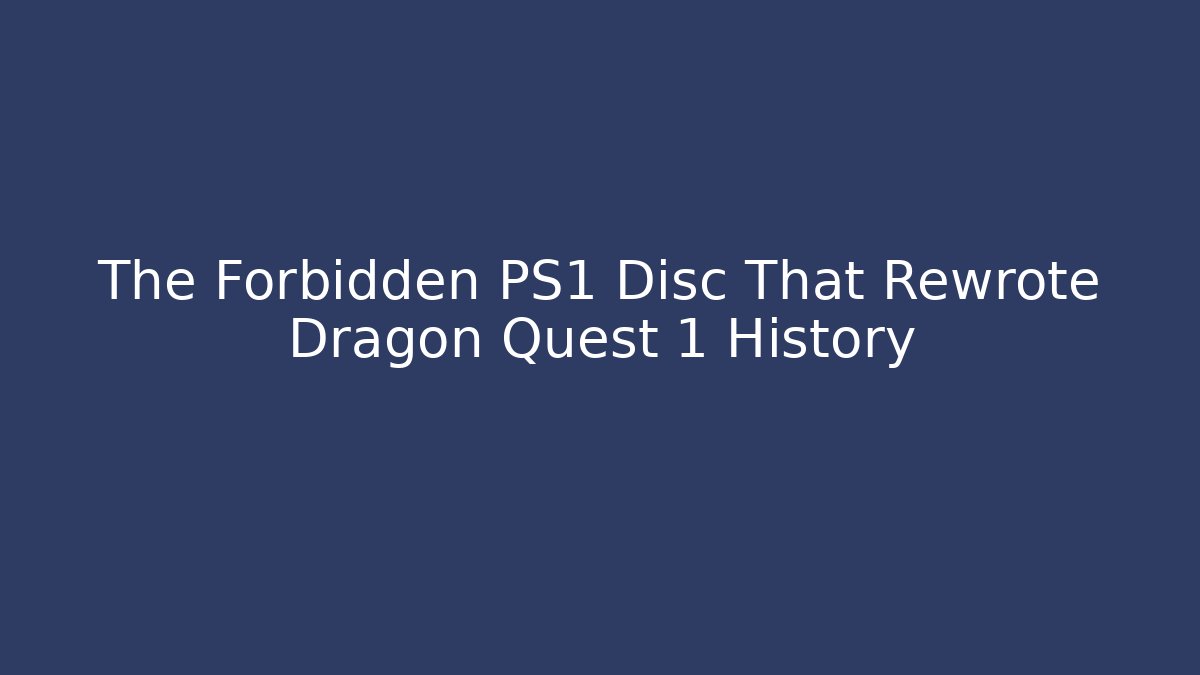 The Forbidden PS1 Disc That Rewrote Dragon Quest 1 History