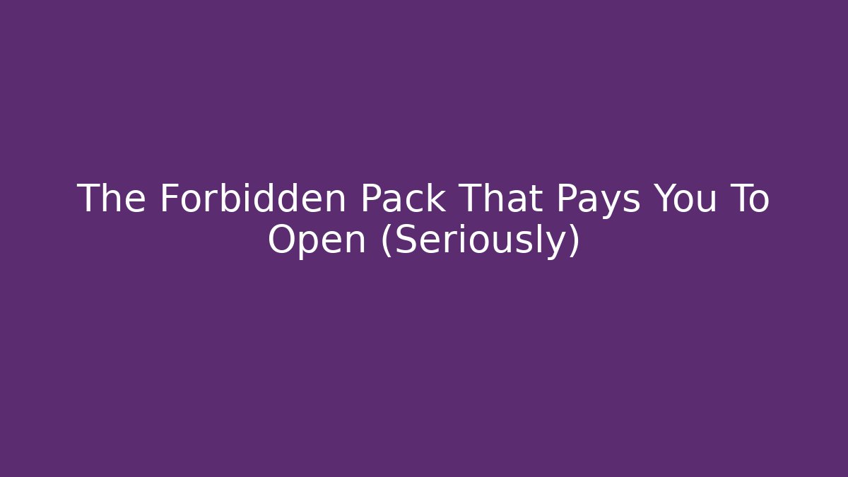 The Forbidden Pack That Pays You To Open (Seriously)