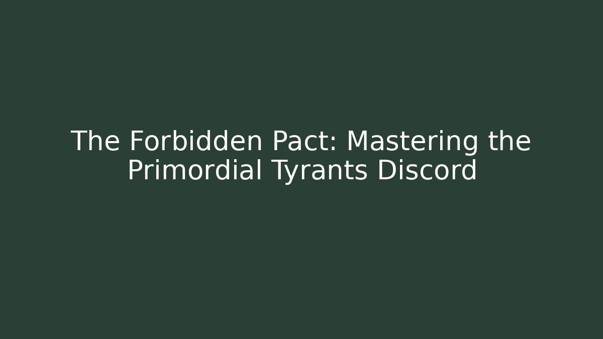 The Forbidden Pact: Mastering the Primordial Tyrants Discord