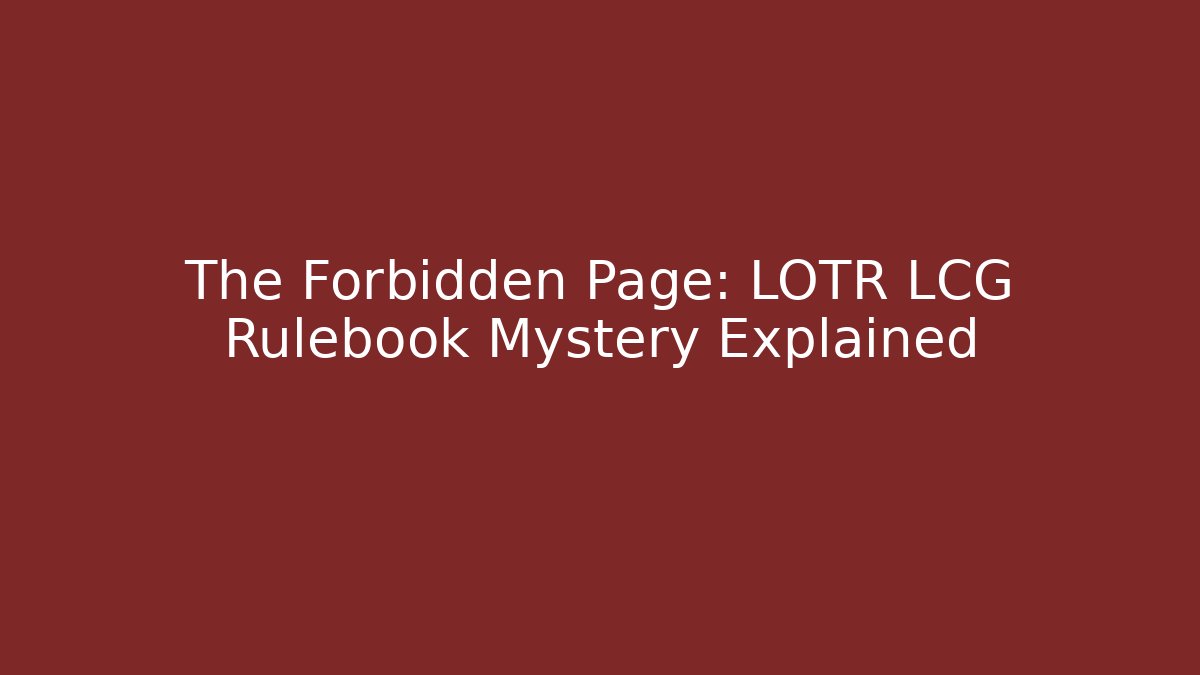The Forbidden Page: LOTR LCG Rulebook Mystery Explained