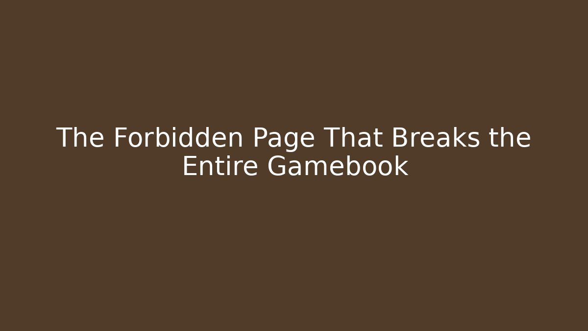The Forbidden Page That Breaks the Entire Gamebook