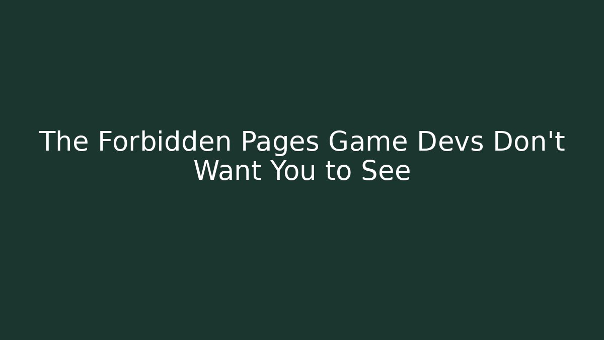 The Forbidden Pages Game Devs Don’t Want You to See