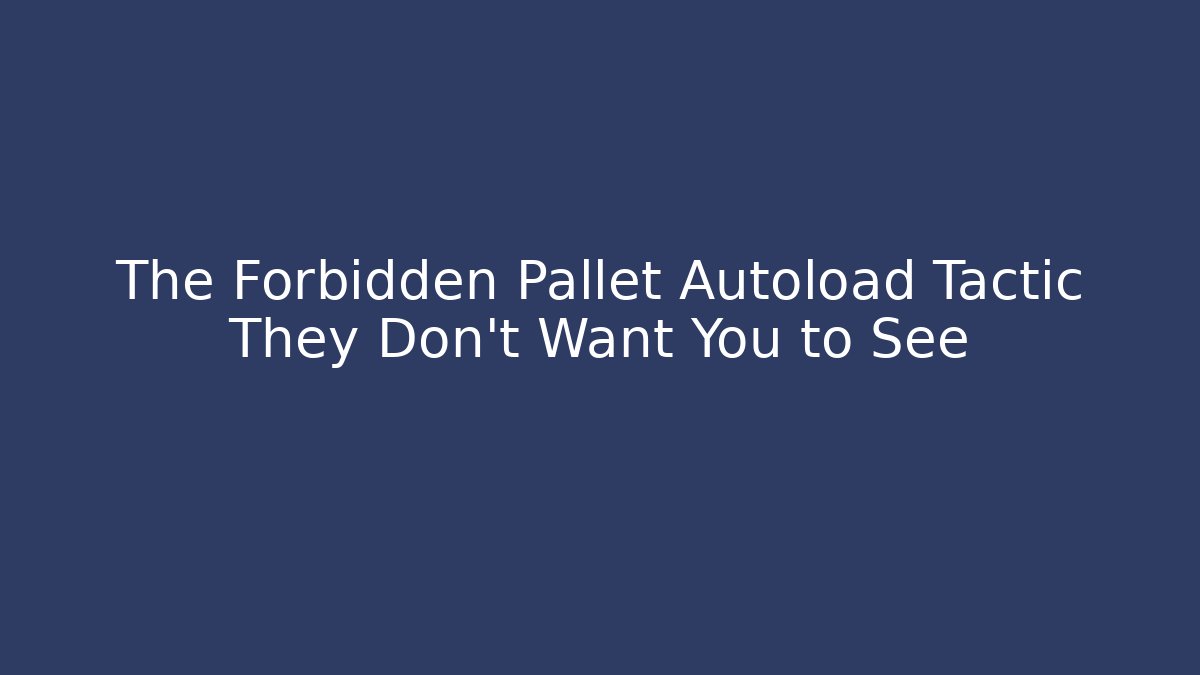 The Forbidden Pallet Autoload Tactic They Don't Want You to See