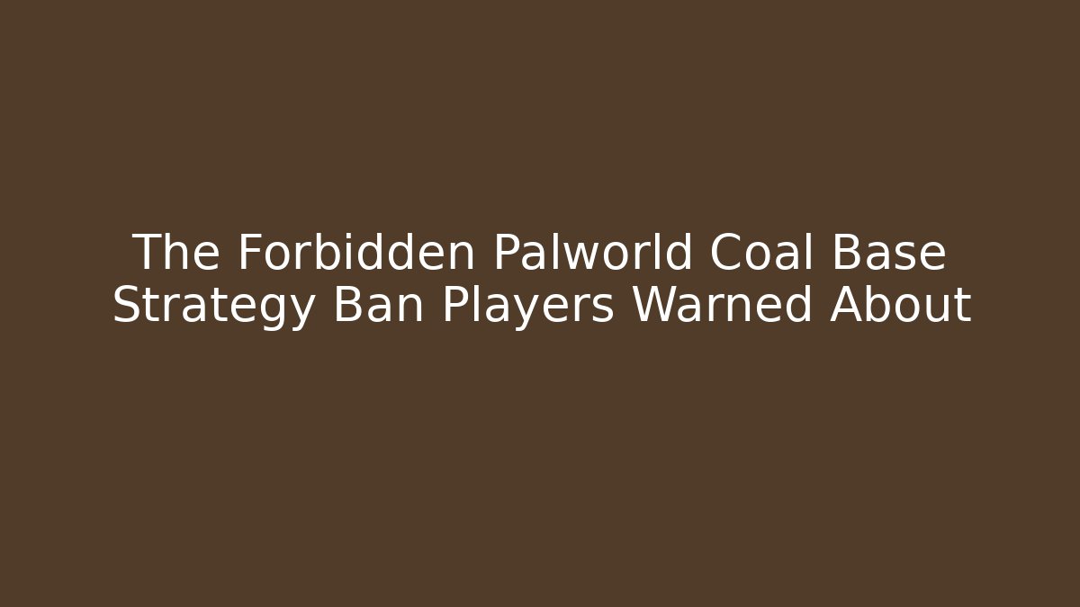 The Forbidden Palworld Coal Base Strategy Ban Players Warned About