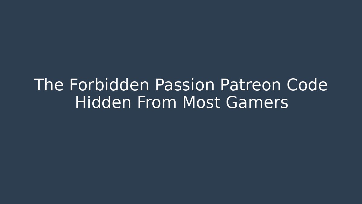 The Forbidden Passion Patreon Code Hidden From Most Gamers