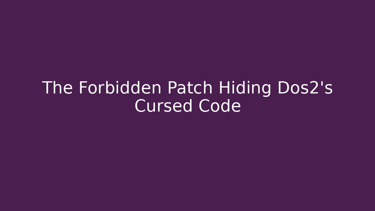 The Forbidden Patch Hiding Dos2's Cursed Code