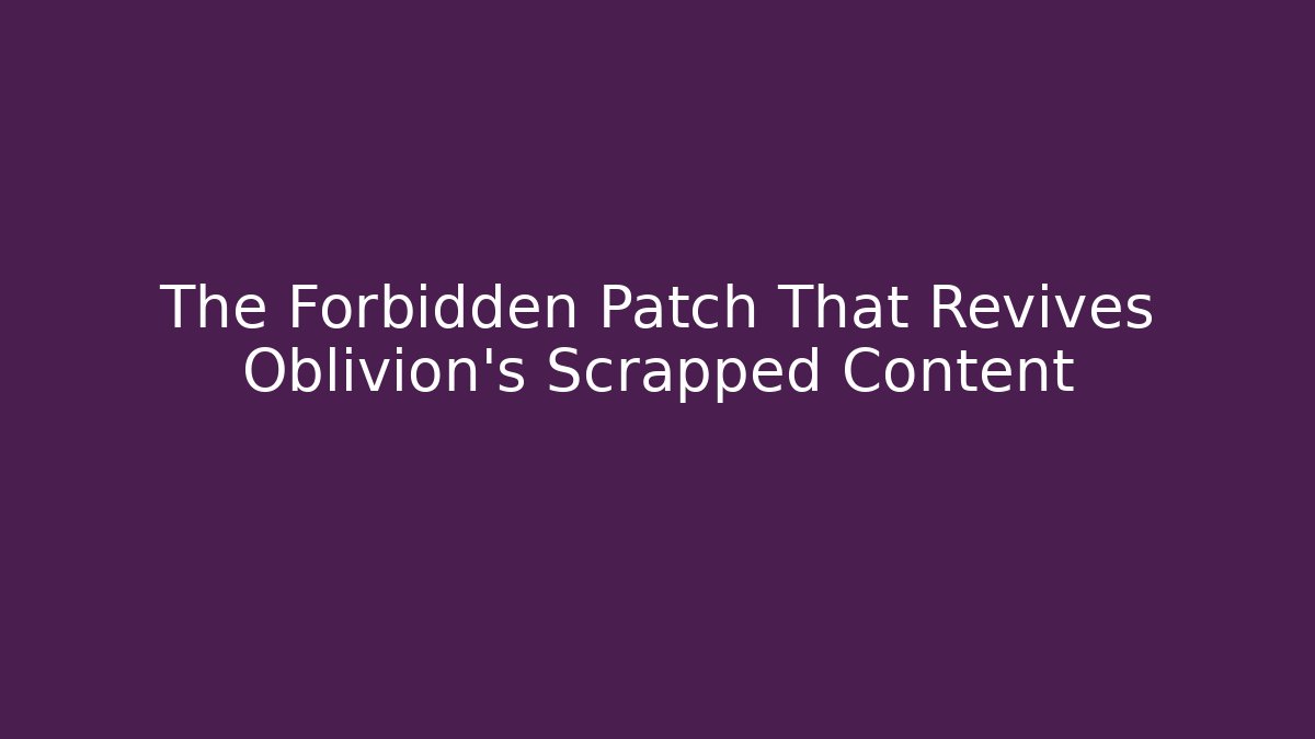 The Forbidden Patch That Revives Oblivion's Scrapped Content - Critter Realm
