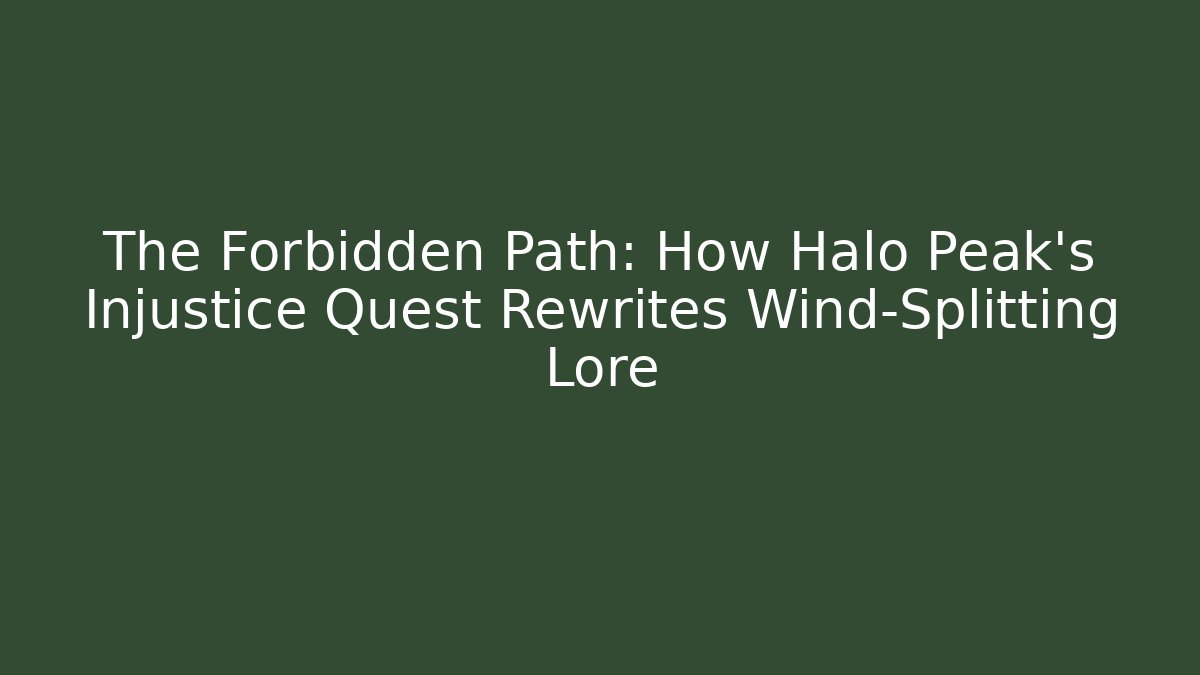The Forbidden Path: How Halo Peak's Injustice Quest Rewrites Wind-Splitting Lore