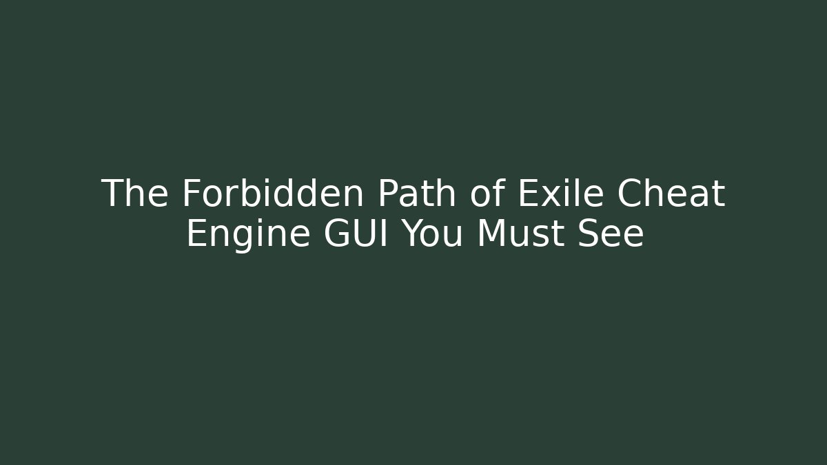 The Forbidden Path of Exile Cheat Engine GUI You Must See - Critter Realm