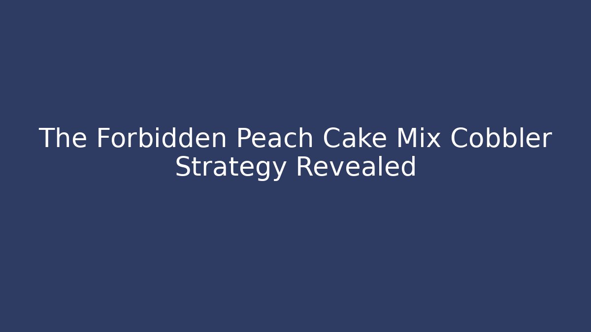 The Forbidden Peach Cake Mix Cobbler Strategy Revealed - Critter Realm