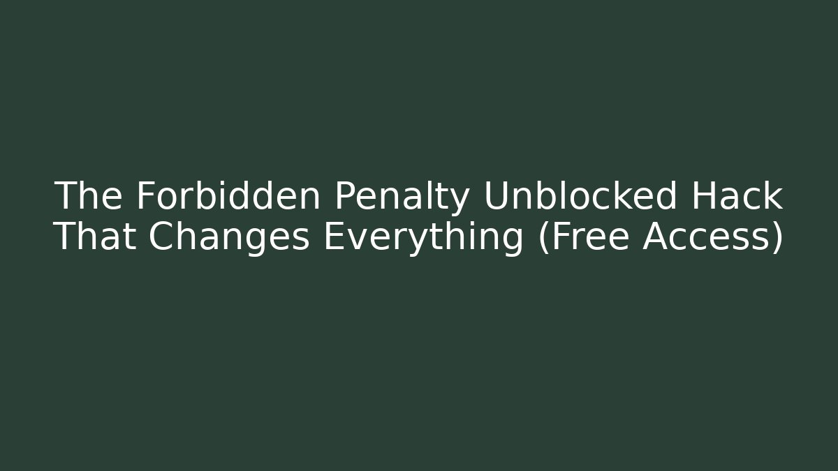 The Forbidden Penalty Unblocked Hack That Changes Everything (Free Access) - Critter Realm