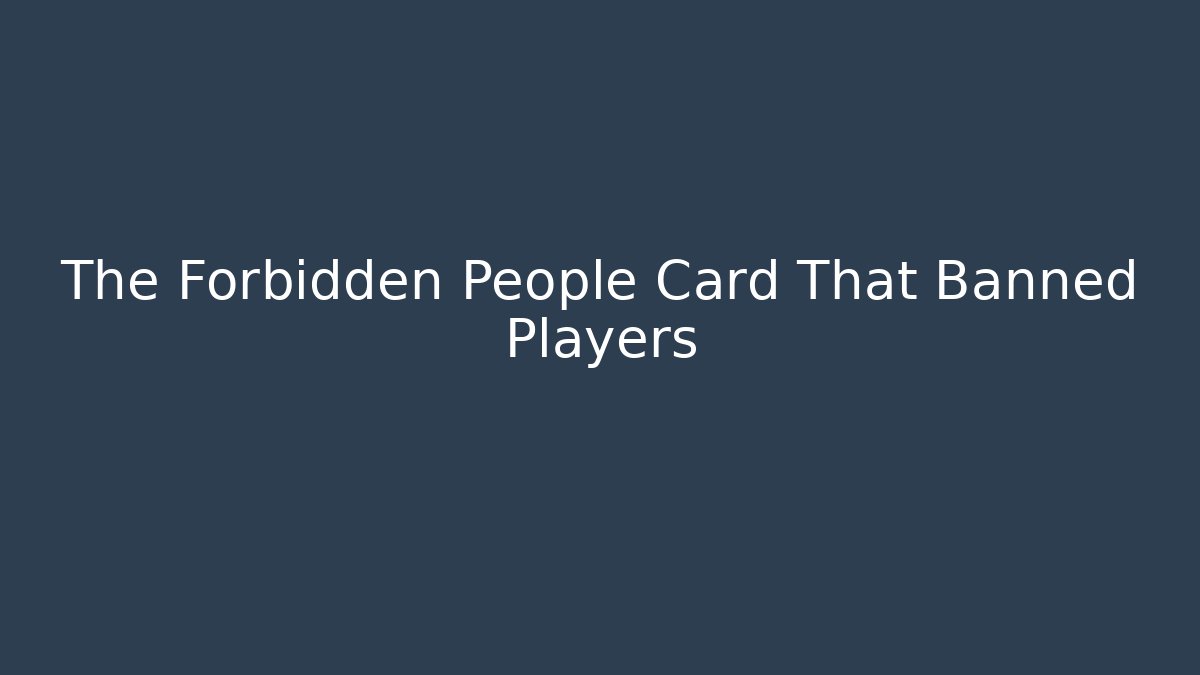 The Forbidden People Card That Banned Players