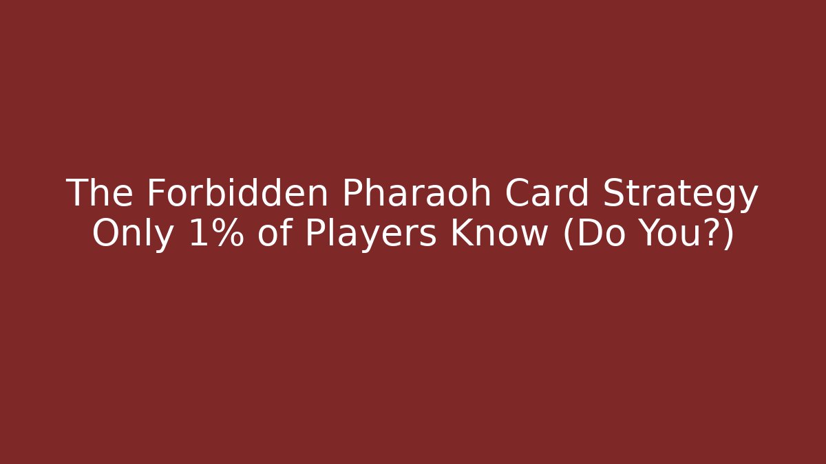 The Forbidden Pharaoh Card Strategy Only 1% of Players Know (Do You?)