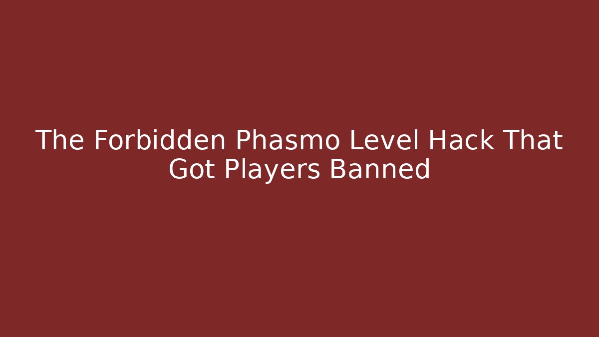 The Forbidden Phasmo Level Hack That Got Players Banned