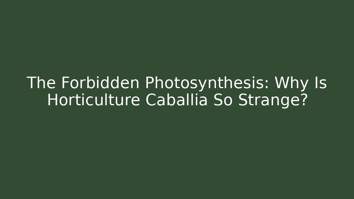 The Forbidden Photosynthesis: Why Is Horticulture Caballia So Strange?