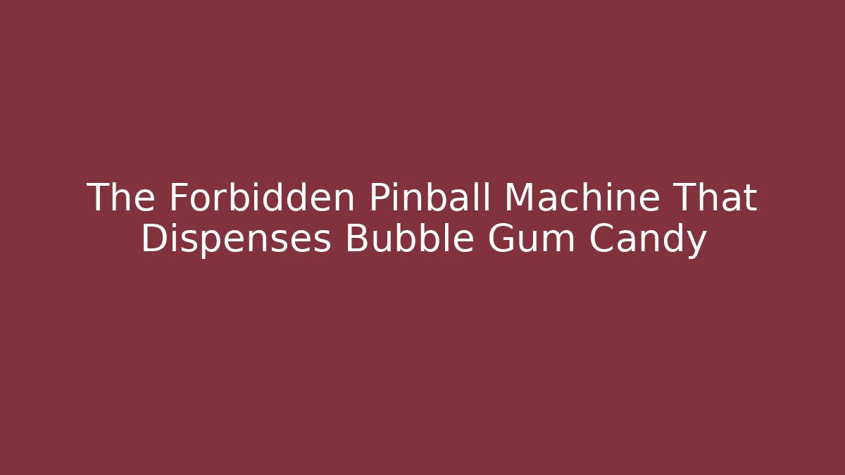 The Forbidden Pinball Machine That Dispenses Bubble Gum Candy