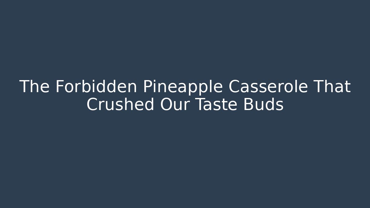 The Forbidden Pineapple Casserole That Crushed Our Taste Buds - Critter Realm