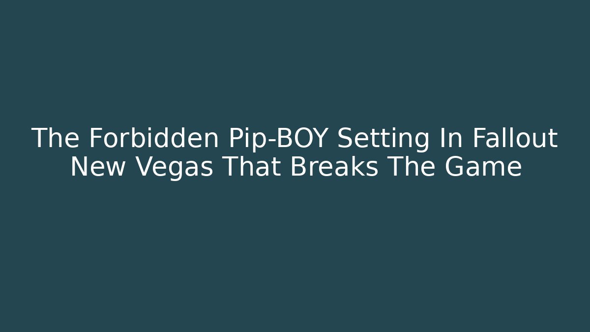 The Forbidden Pip-BOY Setting In Fallout New Vegas That Breaks The Game