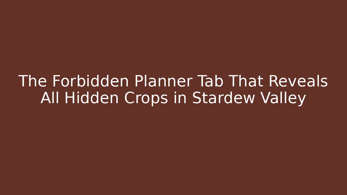The Forbidden Planner Tab That Reveals All Hidden Crops in Stardew Valley