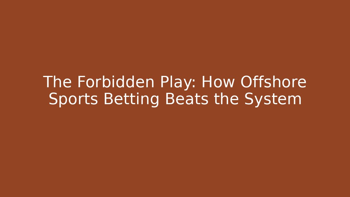 The Forbidden Play: How Offshore Sports Betting Beats the System
