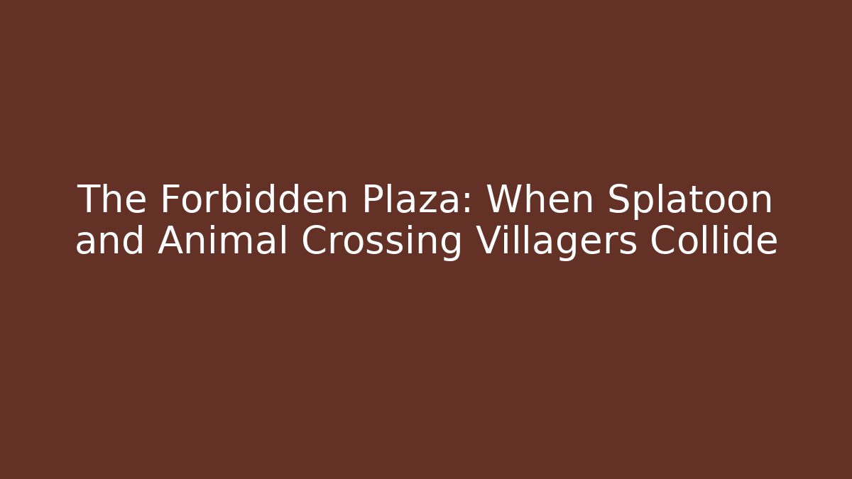 The Forbidden Plaza: When Splatoon and Animal Crossing Villagers Collide - Critter Realm