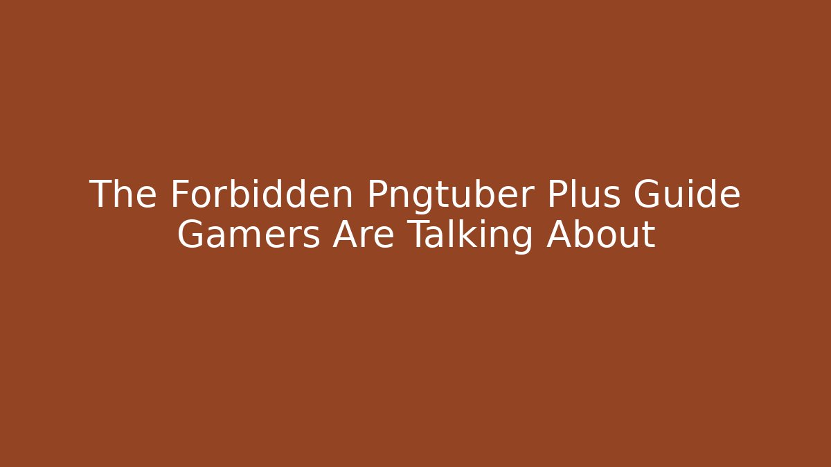 The Forbidden Pngtuber Plus Guide Gamers Are Talking About