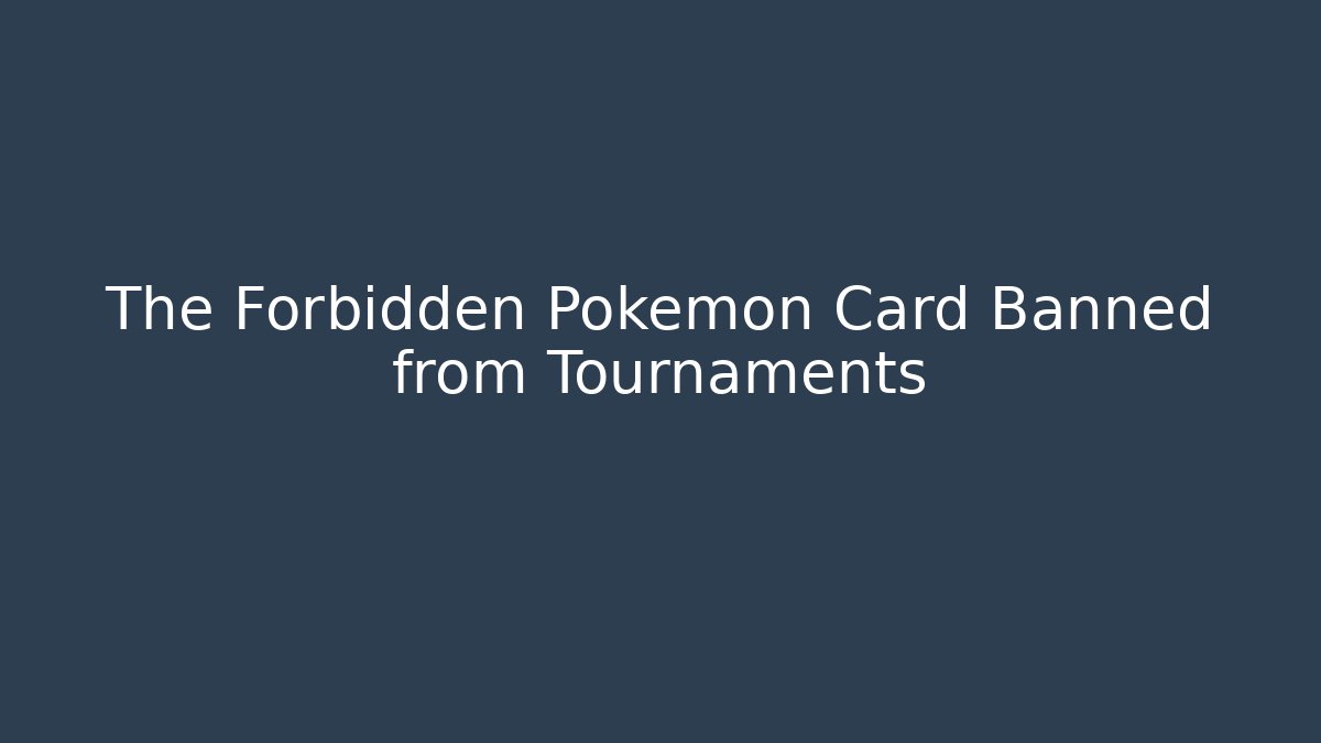 The Forbidden Pokémon Card Banned from Tournaments
