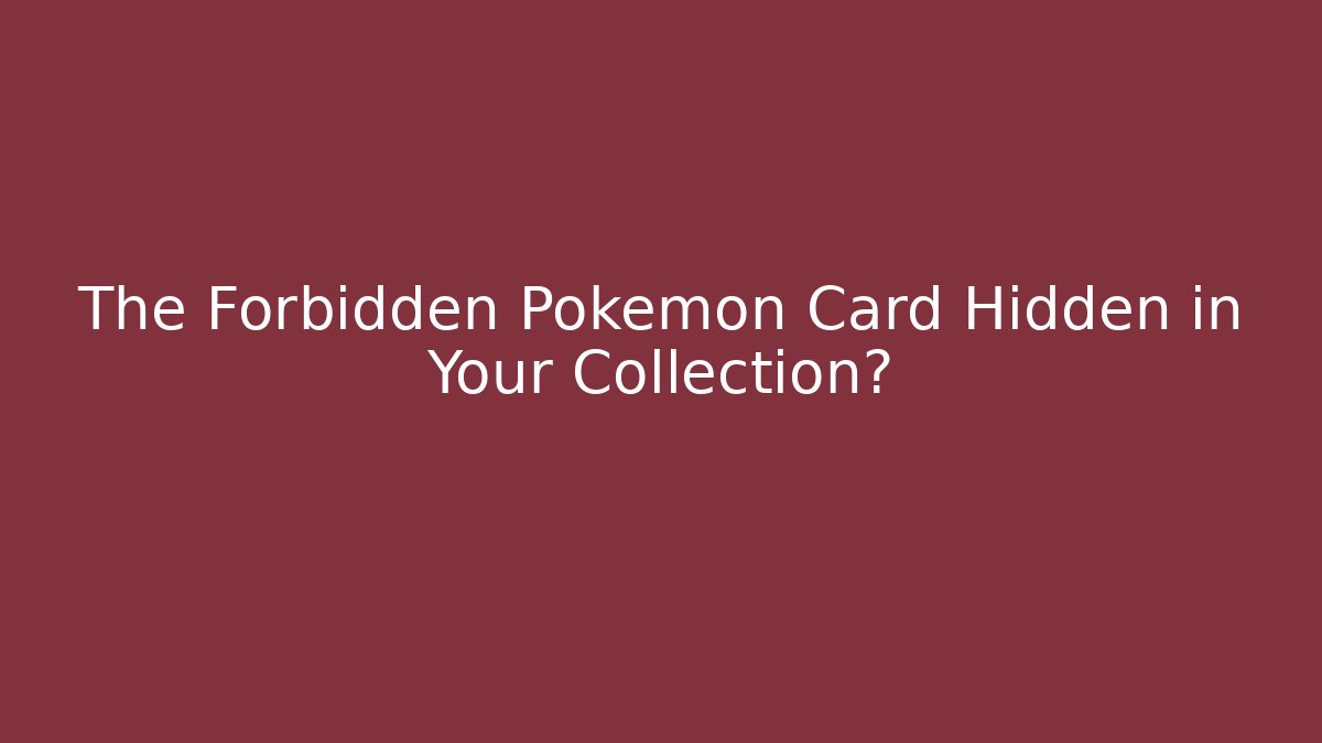 The Forbidden Pokémon Card Hidden in Your Collection?