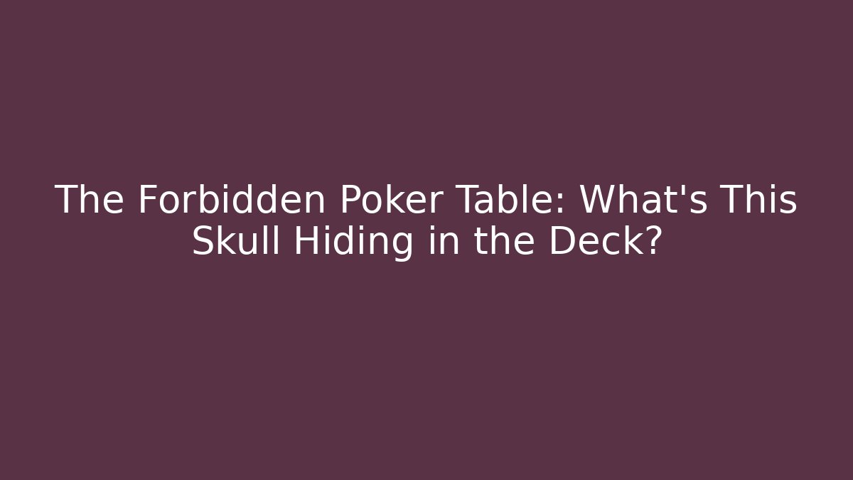 The Forbidden Poker Table: What's This Skull Hiding in the Deck?