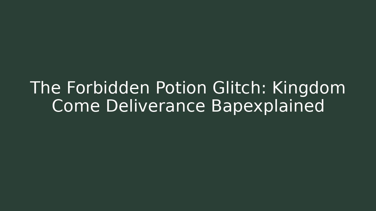 The Forbidden Potion Glitch: Kingdom Come Deliverance Bapexplained - Critter Realm