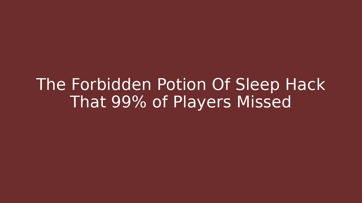 The Forbidden Potion Of Sleep Hack That 99% of Players Missed