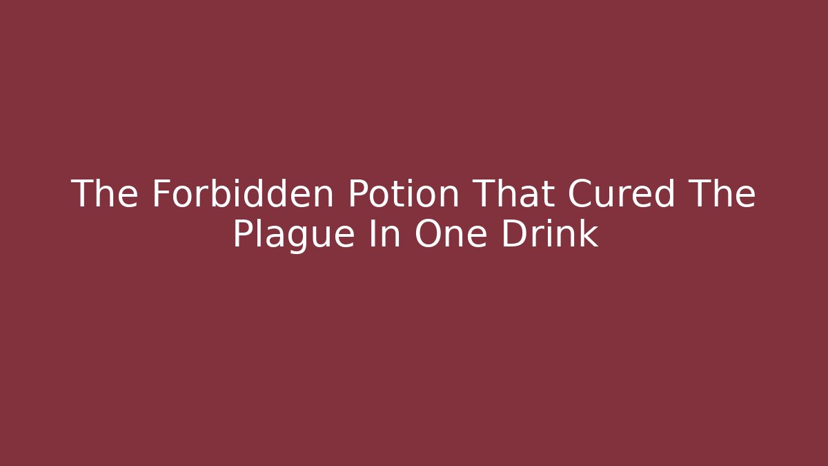 The Forbidden Potion That Cured The Plague In One Drink