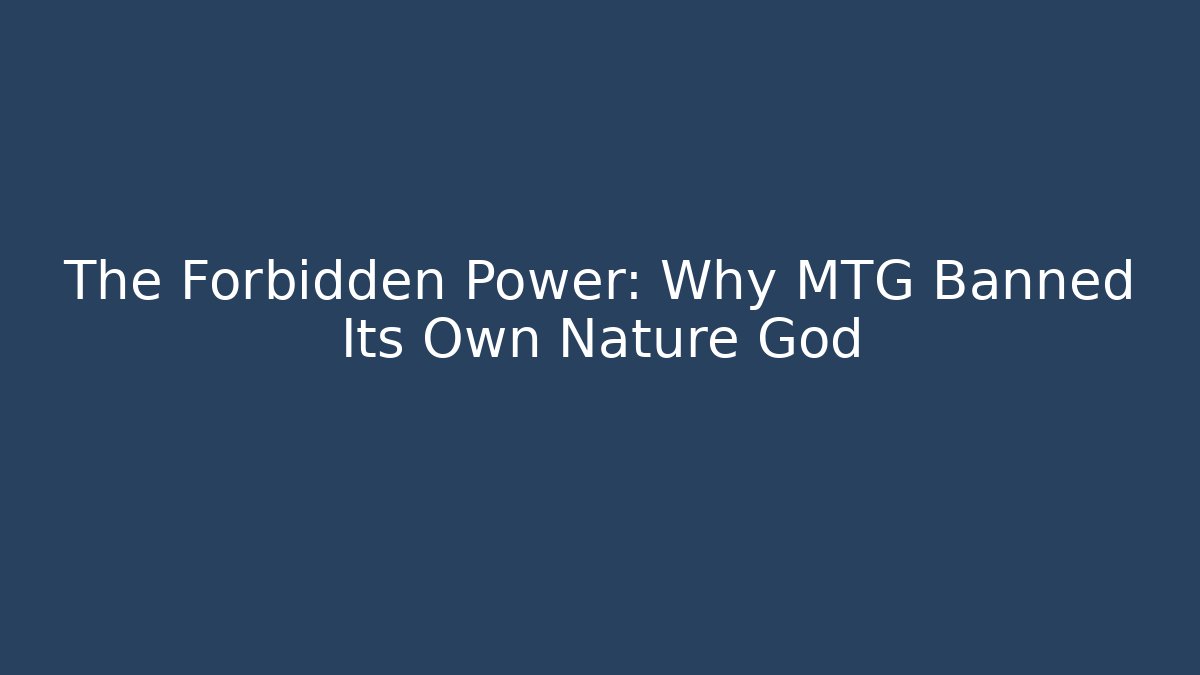 The Forbidden Power: Why MTG Banned Its Own Nature God