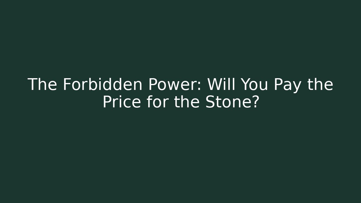 The Forbidden Power: Will You Pay the Price for the Stone?
